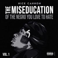 Nick Cannon - The Miseducation Of The Negro You Love To Hate