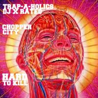 Trap-A-Holics & DJ X Rated Present Chopper City - Hard To Kill