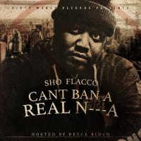 Sho Flacco - Can't Ban A Real N**ga (Hosted By Reece Ridah)