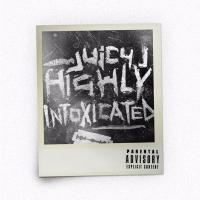 Juicy J - Highly Intoxicated