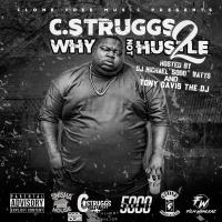 C Struggs - Why Not Hustle 2 hosted by Dj Michael 5000 Watts and Tony Davis The Dj
