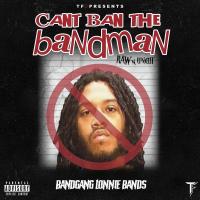 Bandgang Lonnie Bands - Can't Ban The Bandman (Raw & Uncut)