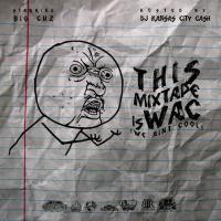 Big Cuz â€“ This Mixtape Is W.A.C. (We Ainâ€™t Cool) 