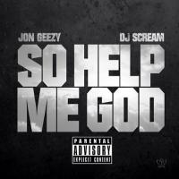 DJ Scream-Jon Geezy-So Help Me God