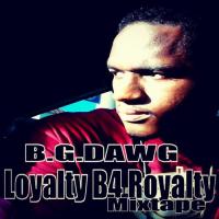 B.G.DAWG - Loyalty B4 Royalty (Mixtape)