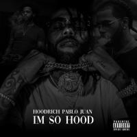Im So Hood Presented By HoodRich Pablo Juan