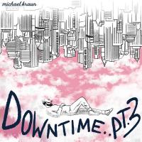 Michael Kraun - Downtime Pt. 3