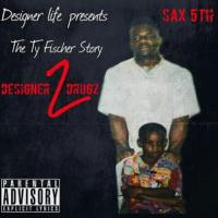 Sax 5th - Designer Drugz 2 "The Ty Fischer Story"