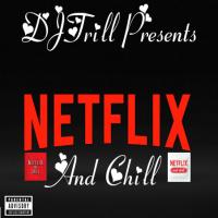 DJTrill Presents "Netflix-N-Chill"