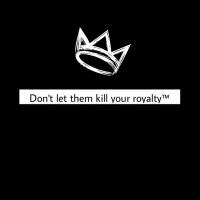 Don't let them kill your Royalty