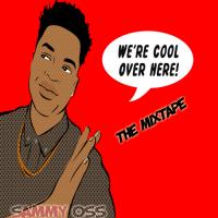 Sammy Oss - We're Cool Over Here: The Mixtape