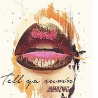 Jamazing @Thejamazingshow - Tell Ya Sum'n