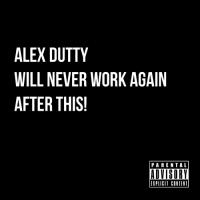 Alex Dutty - Will Never Work Again After This!