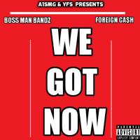 Boss Man Bandz x Foreign Ca$h - We Got Now