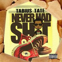 Tabius Tate - Never Had Shit Thankful