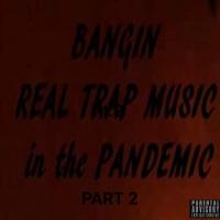 Bangin Real Trap Music In The Pandemic Part 2