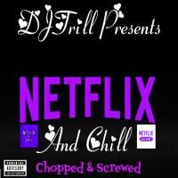 DJTrill Presents "Netflix-N-Chill" Chopped Up Remix