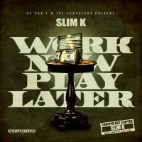 DJ Slim K-Work Now Play Later Chopped Not Slopped