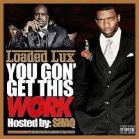 Loaded Lux - You Gon' Get This Work (Hosted By Shaq)