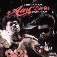 Trigga500k, BossMan Dlow - Ain't Goin