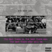 Chubby Jag - The Best There Is, The Best There Was : TopMixtapes