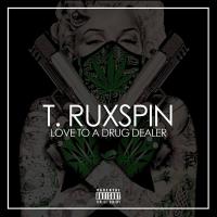 T.Ruxspin - Single Love To A Drug Dealer