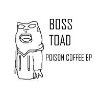 BOSS TOAD - POISON COFFEE EP @bosstoadgod 