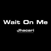 Jhacari - Wait On Me