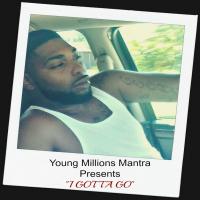 Young Millions Mantra Presents I Gotta Go