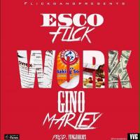 Esco Flick Ft Gino Marley - Work 