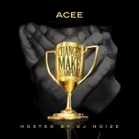 Acee - Changes Make Champions (Hosted by DJ Noize)
