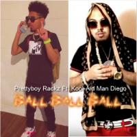 Prettyboy Rackz Ft. Kool-Aid Man Diego - Ball Ball Ball