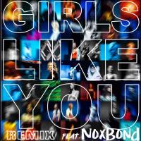 NoxBond - Girls Like You (Remix) @noxbond  