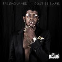 Trinidad James - Dont Be SAFE