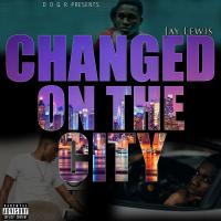 Jay Lewis - Changed On The City