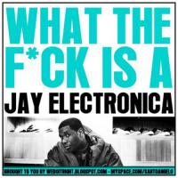 Jay Electronica - What The F*ck Is A Jay Electronica 
