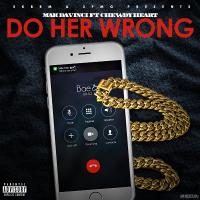 Mak DaVinci - Do Her Wrong Ft Chewdy Heart 