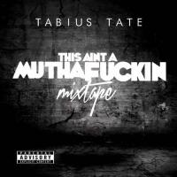 Tabius Tate - This Ain't A Muthafuckin Mixtape